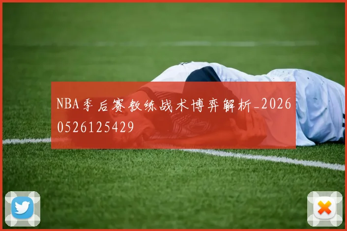 NBA季后赛教练战术博弈解析_20260526125429
