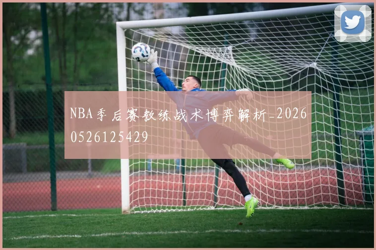 NBA季后赛教练战术博弈解析_20260526125429