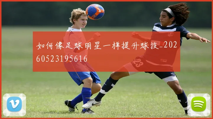 如何像足球明星一样提升球技_20260523195616